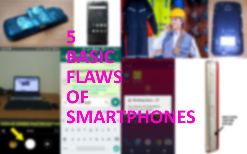 5 Basic Flaws Of Smartphones 5 Basic Flaws Of Smartphones
